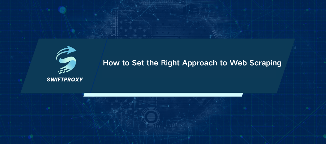 How to Set the Right Approach to Web Scraping