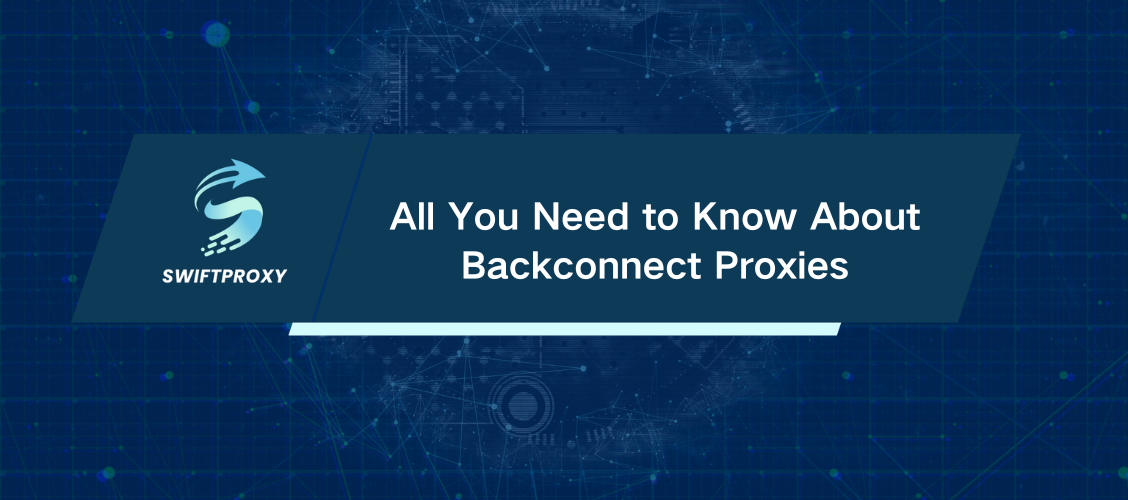 All You Need to Know About Backconnect Proxies