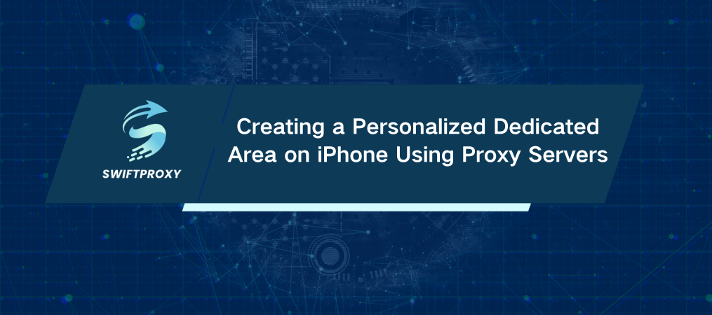 Creating a Personalized Dedicated Area on iPhone Using Proxy Servers