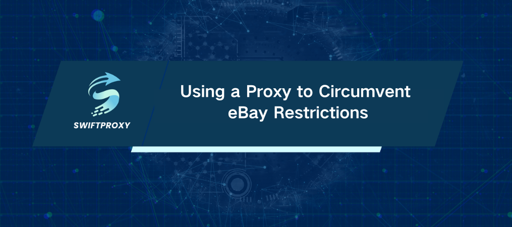 Using a Proxy to Circumvent eBay Restrictions