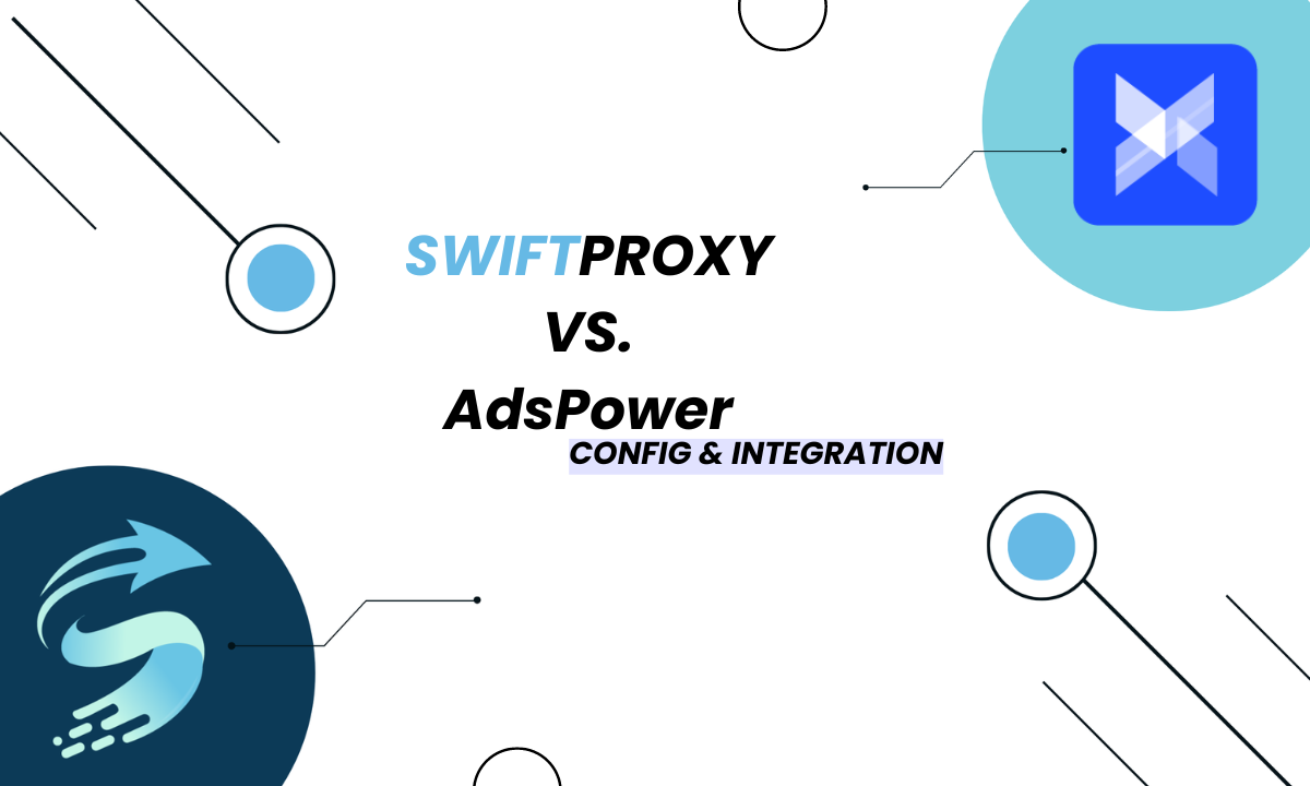 Configuring AdsPower with Swiftproxy