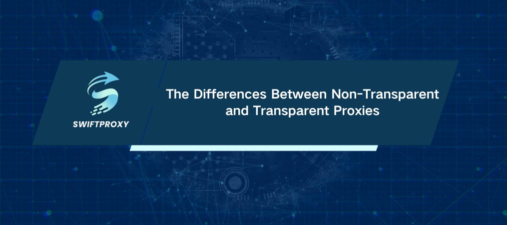 The Differences Between Non-Transparent and Transparent Proxies