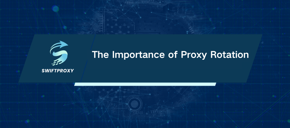 The Importance of Proxy Rotation