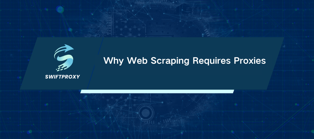 Why Web Scraping Requires Proxies