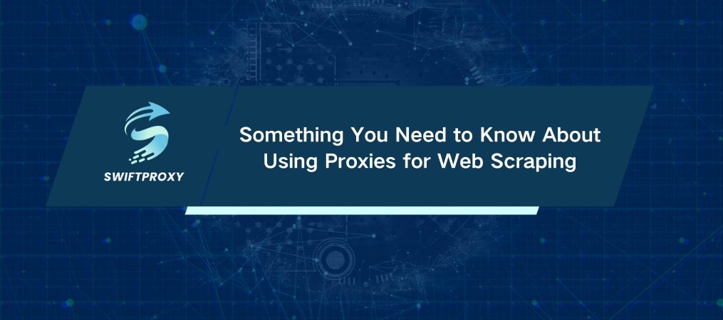 Something You Need to Know About Using Proxies for Web Scraping