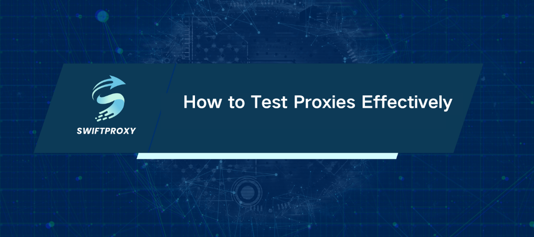 How to Test Proxies Effectively