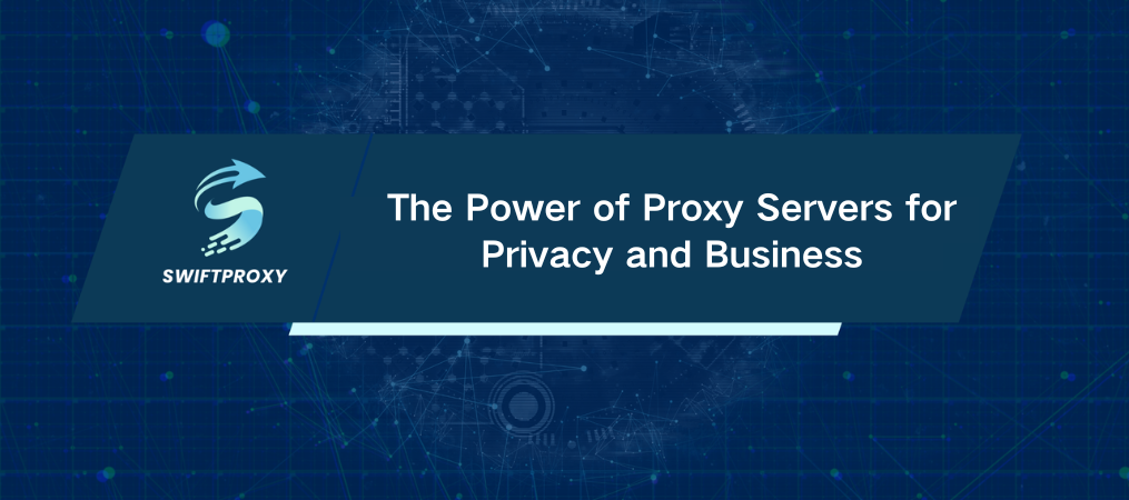 The Power of Proxy Servers for Privacy and Business