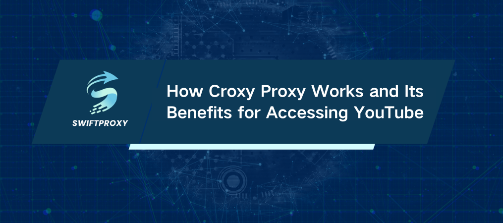 How Croxy Proxy Works and Its Benefits for Accessing YouTube