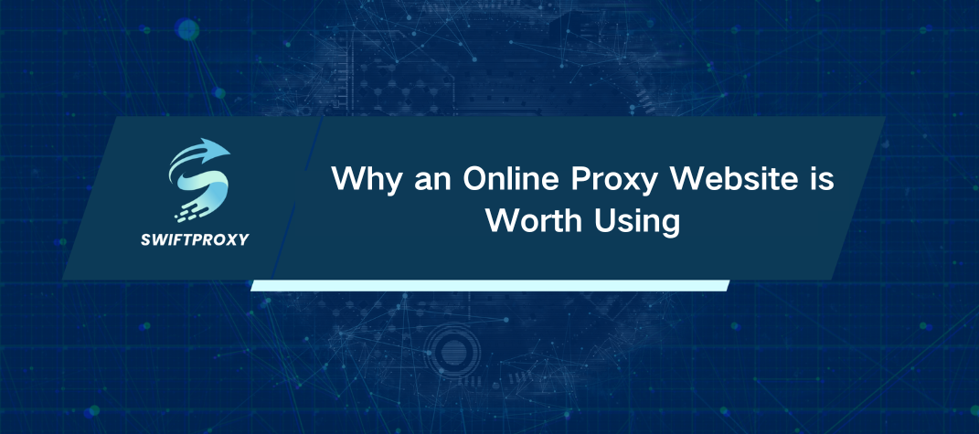  Why an Online Proxy Website is Worth Using