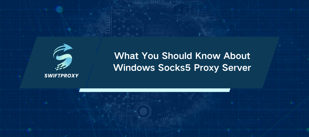 What You Should Know About Windows Socks5 Proxy Server