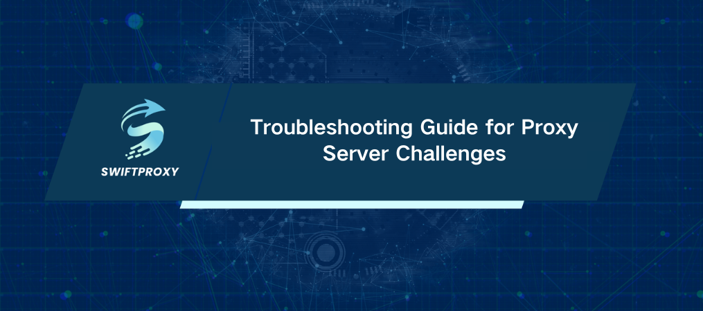 Troubleshooting Guide for Proxy Server Challenges