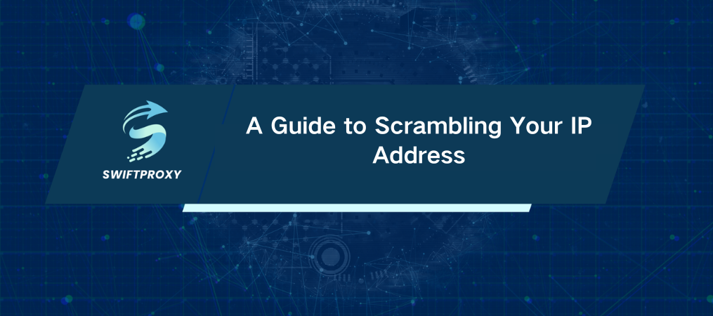 A Guide to Scrambling Your IP Address