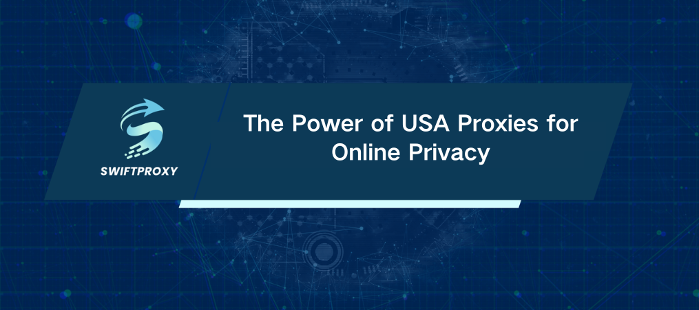 The Power of USA Proxies for Online Privacy