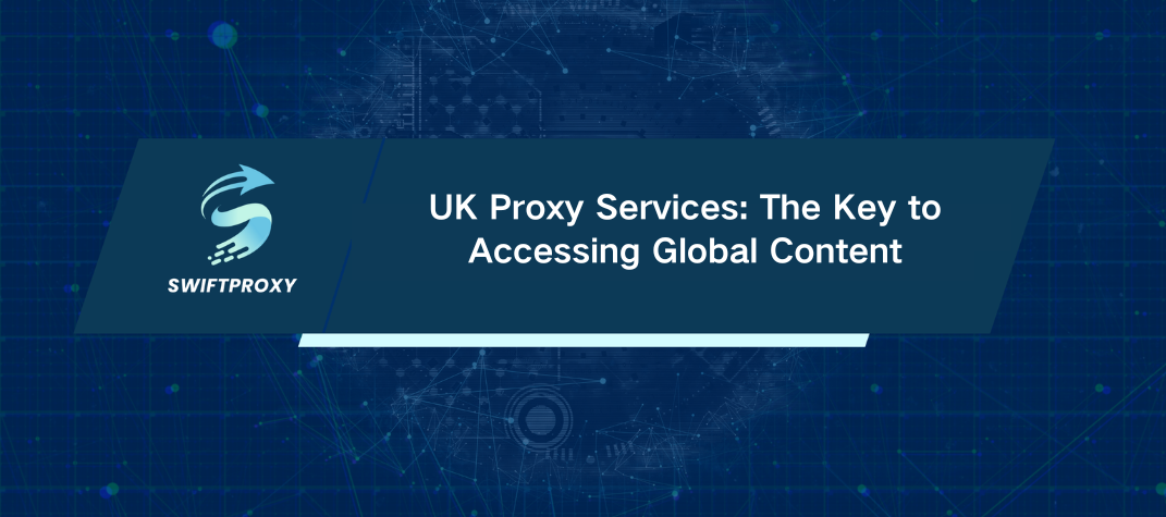 UK Proxy Services: The Key to Accessing Global Content