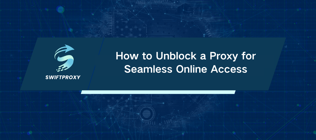 How to Unblock a Proxy for Seamless Online Access