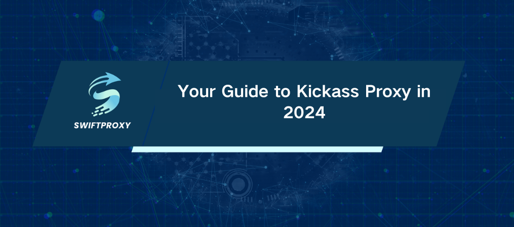 Your Guide to Kickass Proxy in 2024