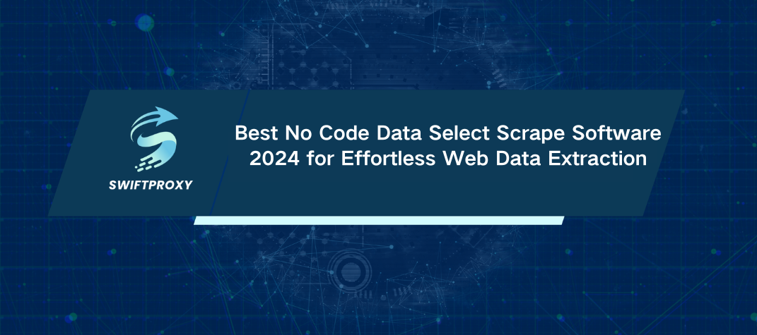 Best No Code Data Select Scrape Software 2024 for Effortless Web Data Extraction