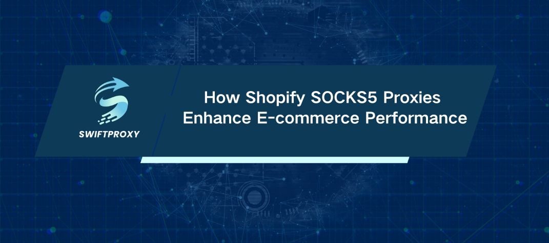 How Shopify SOCKS5 Proxies Enhance E-commerce Performance