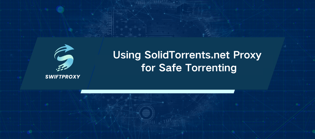 Using SolidTorrents.net Proxy for Safe Torrenting