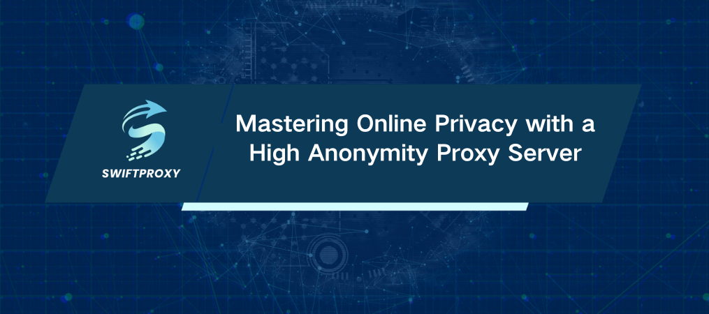 Mastering Online Privacy with a High Anonymity Proxy Server