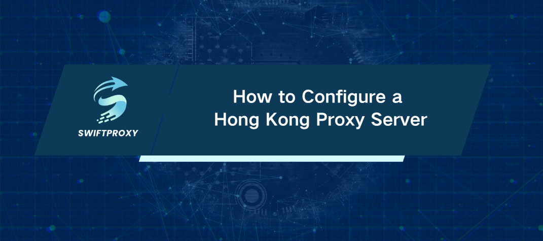 How to Configure a Hong Kong Proxy Server