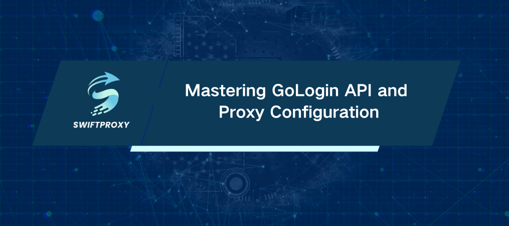 Mastering GoLogin API and Proxy Configuration
