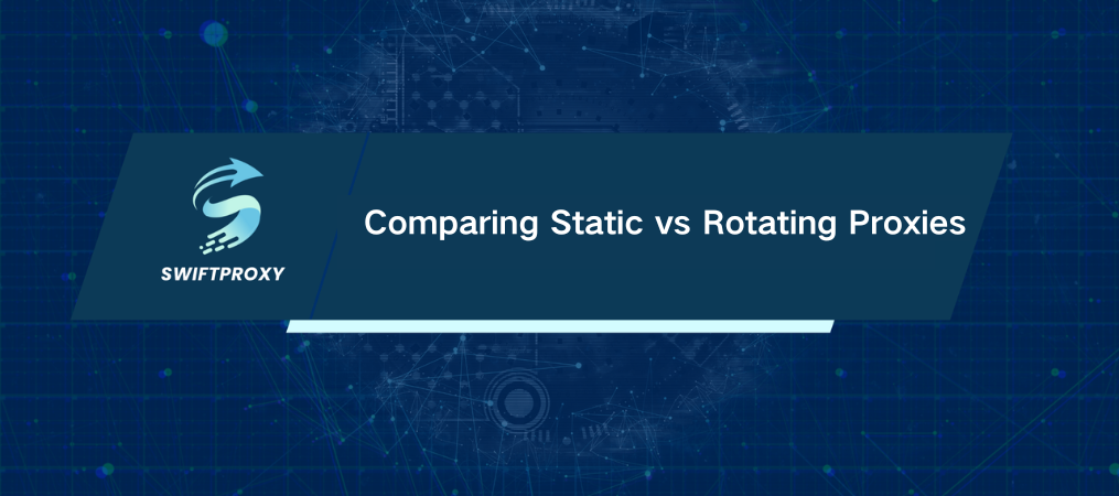 Comparing Static vs Rotating Proxies