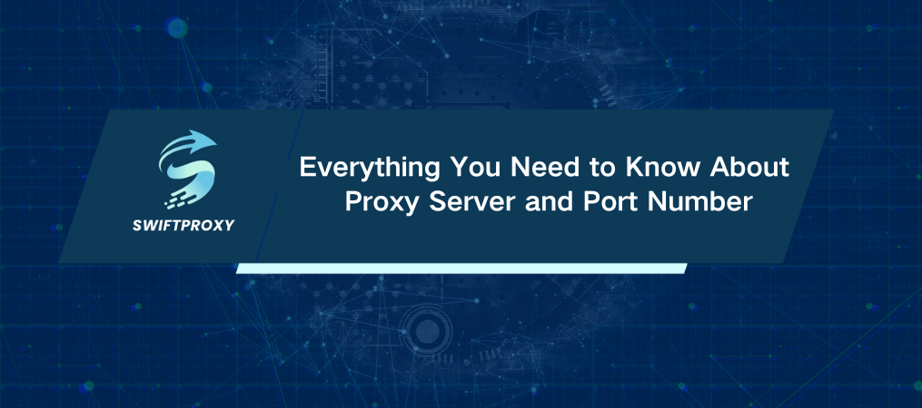 Everything You Need to Know About Proxy Server and Port Number