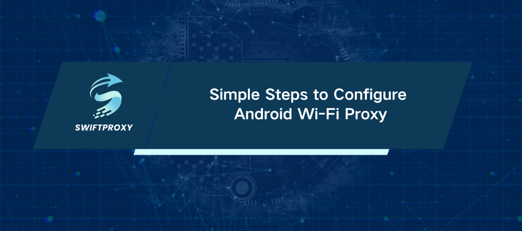 Simple Steps to Configure Android Wi-Fi Proxy