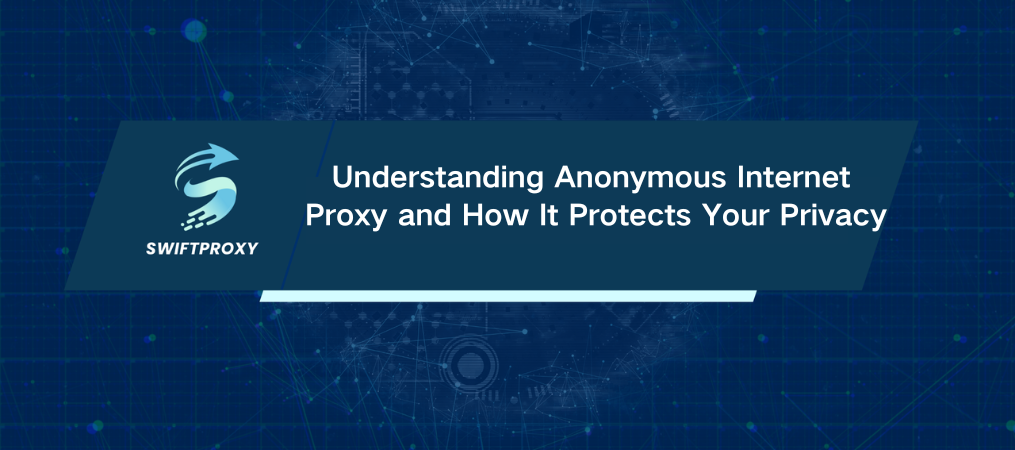 Understanding Anonymous Internet Proxy and How It Protects Your Privacy