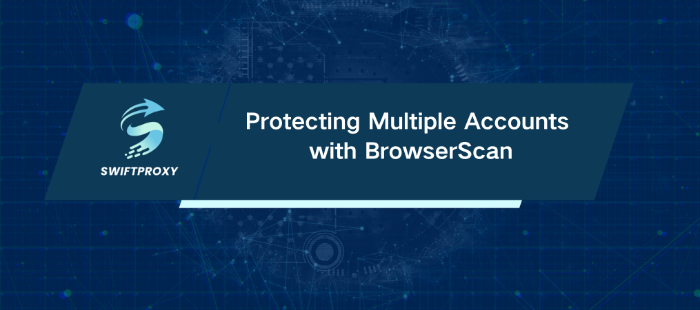 Protecting Multiple Accounts with BrowserScan