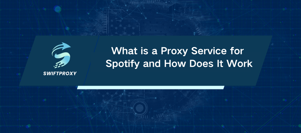 What is a Proxy Service for Spotify and How Does It Work