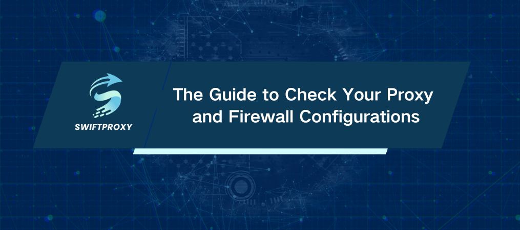 The Guide to Check Your Proxy and Firewall Configurations