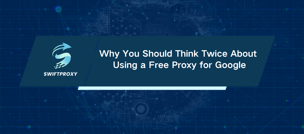 Why You Should Think Twice About Using a Free Proxy for Google