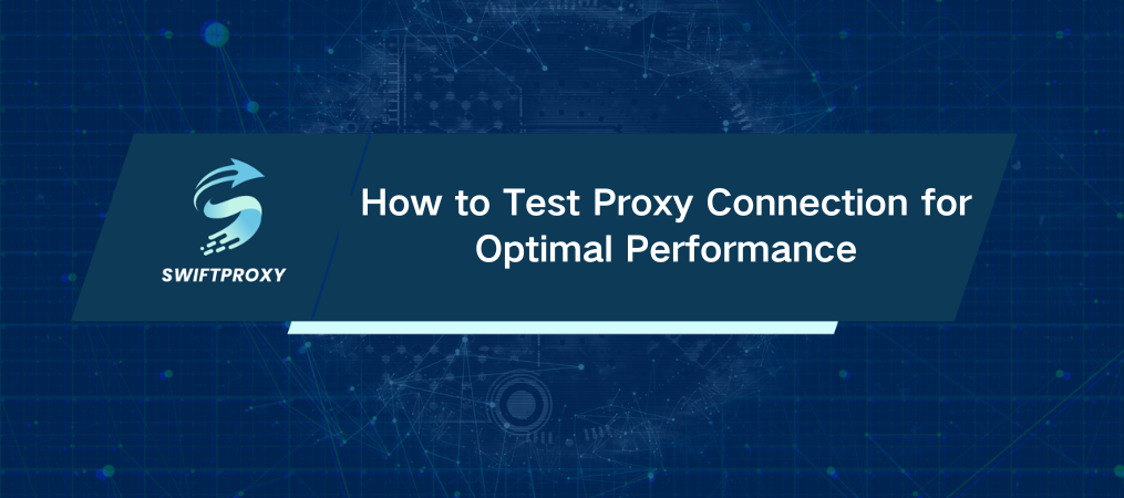 How to Test Proxy Connection for Optimal Performance