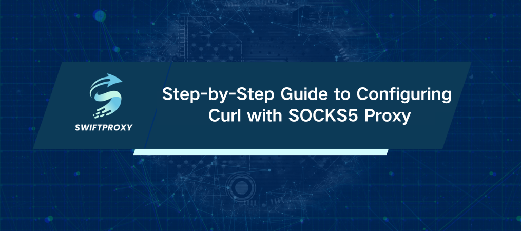 Step-by-Step Guide to Configuring Curl with SOCKS5 Proxy