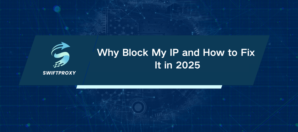 Why Block My IP and How to Fix It in 2025