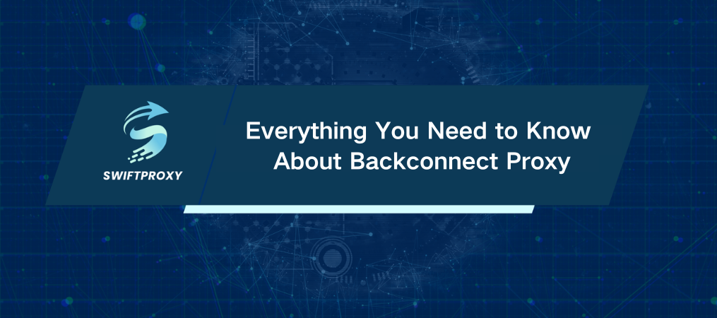 Everything You Need to Know About Backconnect Proxy
