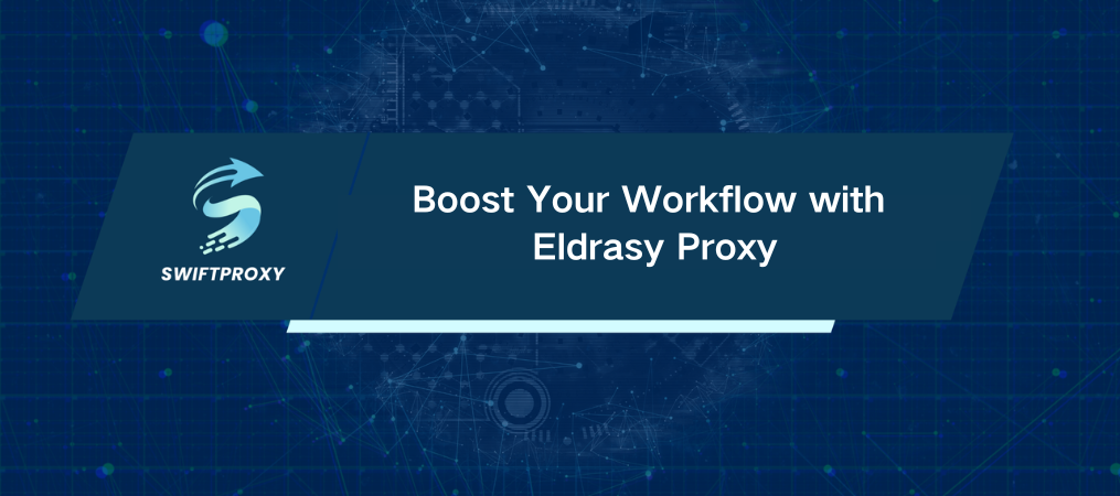 Boost Your Workflow with Eldrasy Proxy