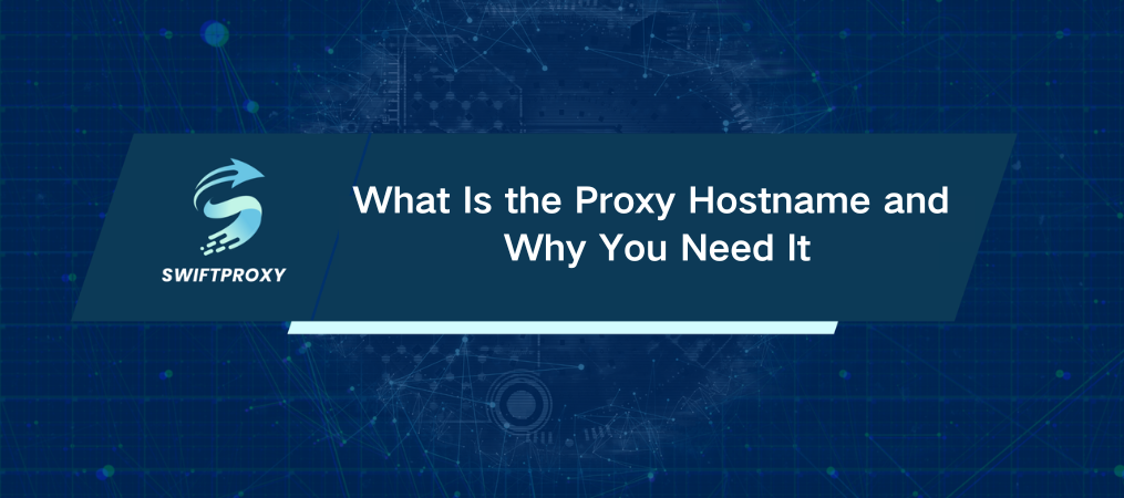 What Is the Proxy Hostname and Why You Need It