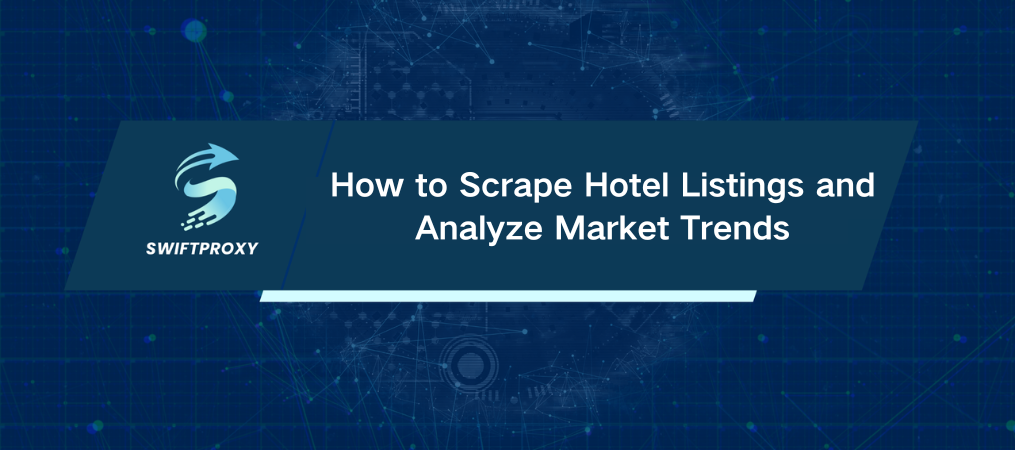 How to Scrape Hotel Listings and Analyze Market Trends