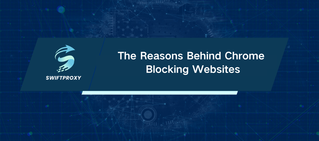 The Reasons Behind Chrome Blocking Websites
