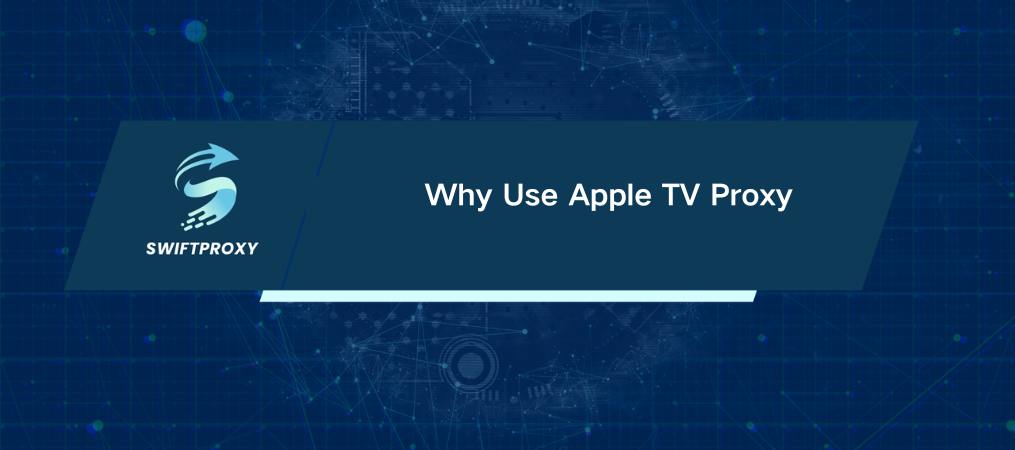 Why Use Apple TV Proxy