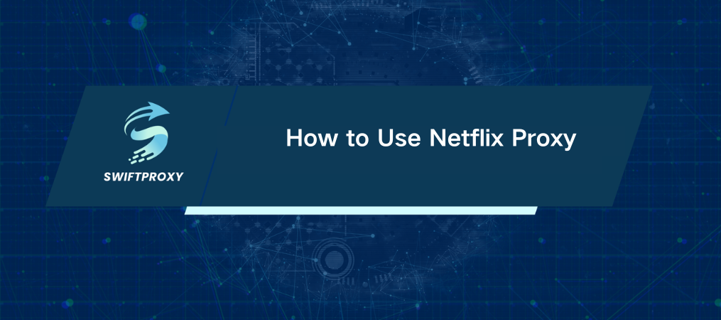 How to Use Netflix Proxy