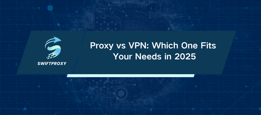 Proxy vs VPN: Which One Fits Your Needs in 2025