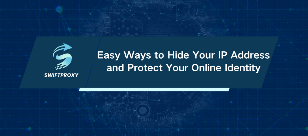 Easy Ways to Hide Your IP Address and Protect Your Online Identity