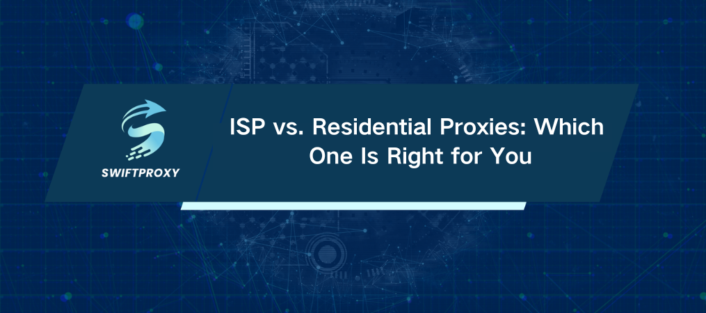 ISP vs. Residential Proxies: Which One Is Right for You