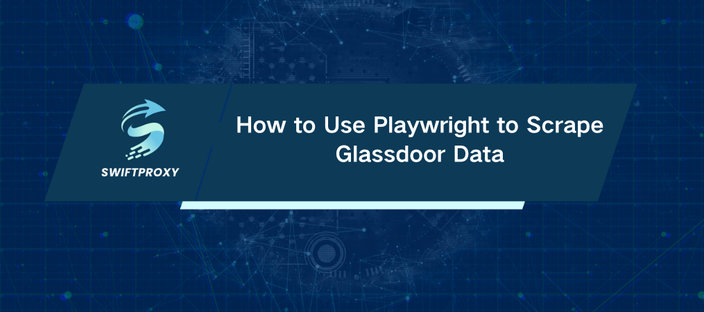 How to Use Playwright to Scrape Glassdoor Data
