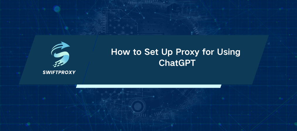 How to Set Up Proxy for Using ChatGPT