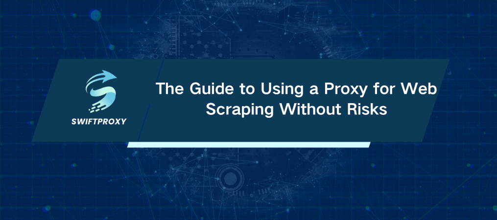 The Guide to Using a Proxy for Web Scraping Without Risks